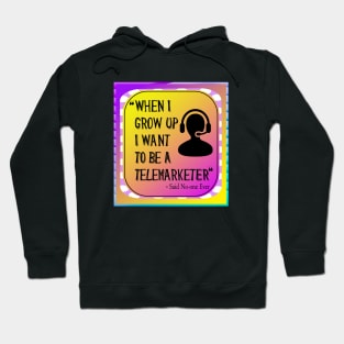When I grow Up I want To Be A Telemarketer - Said No-one Ever! Hoodie